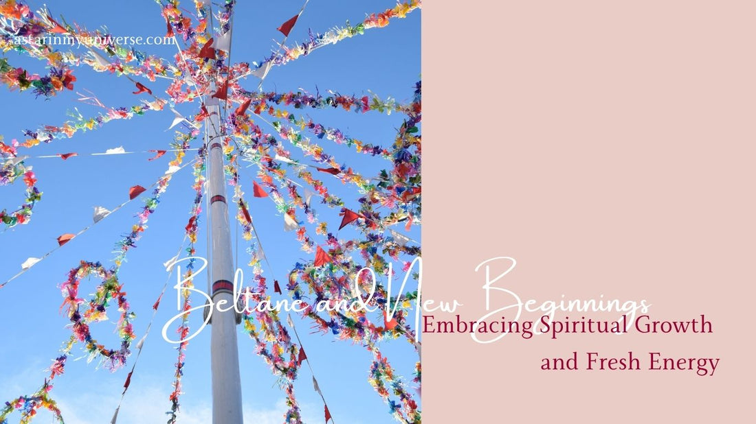 Beltane and New Beginnings | Embracing Spiritual Growth and Fresh Energy